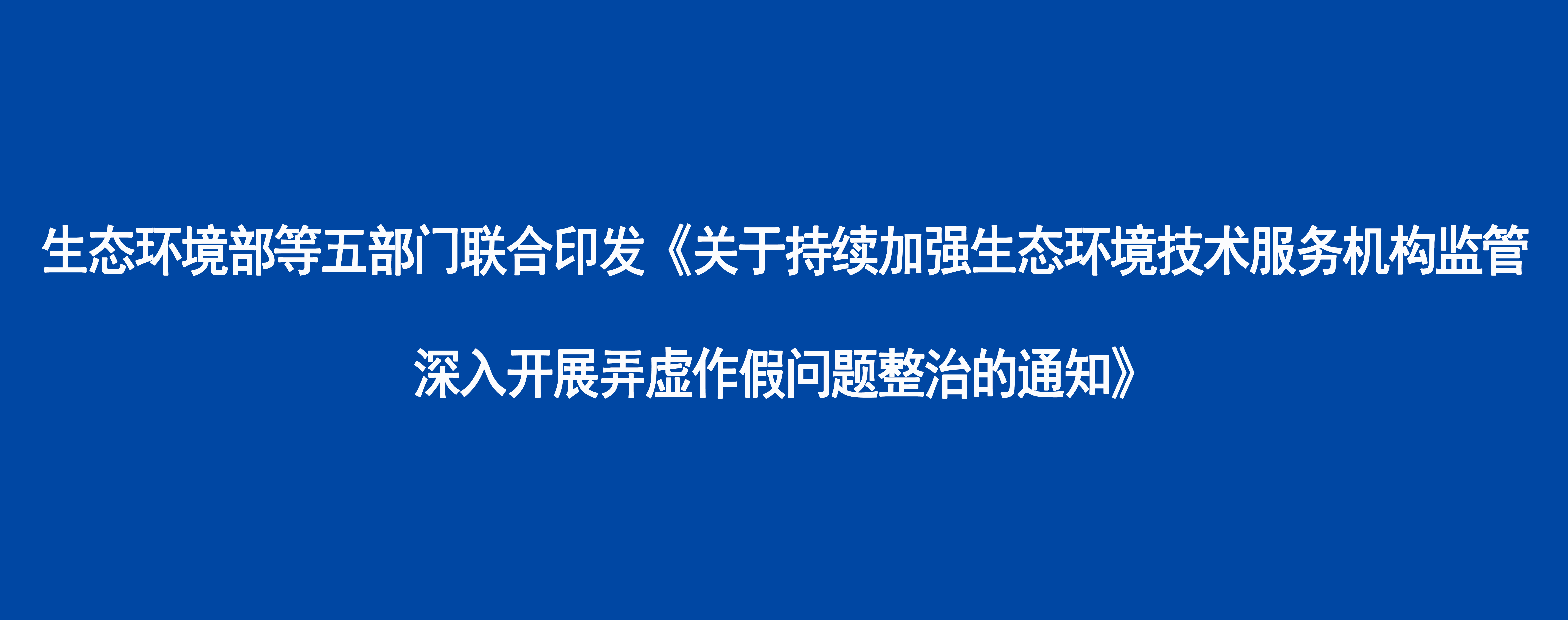 生态环境部等五部门联合印发《关于持续加强生态环境技术服务机构监管深入开展弄虚作假问题整治的通知》